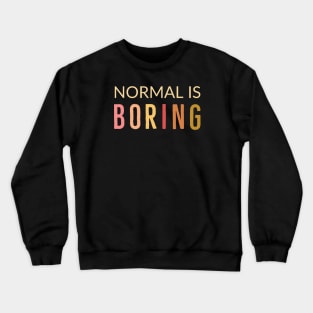 Normal Is Boring Crewneck Sweatshirt